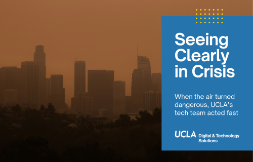 Seeing clearly in crisis. When the air turned dangerous, UCLA's tech team acted fast.