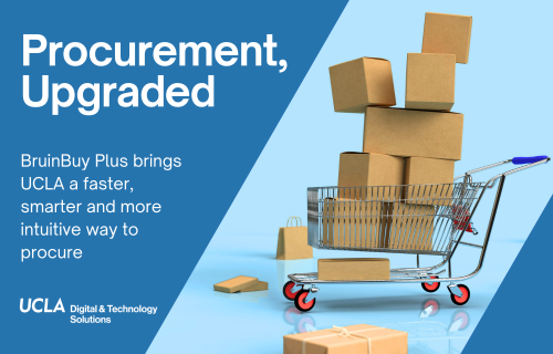 Procurement, upgraded. BruinBuy Plus brings UCLA a faster, smarter and more intuitive way to procure.